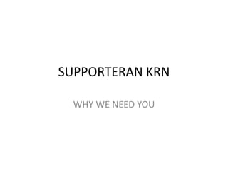 SUPPORTERAN KRN

  WHY WE NEED YOU
 