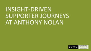 INSIGHT-DRIVEN
SUPPORTER JOURNEYS
AT ANTHONY NOLAN
 