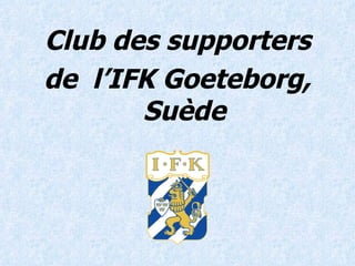 Club des supporters de  l’IFK Goeteborg, Suède 