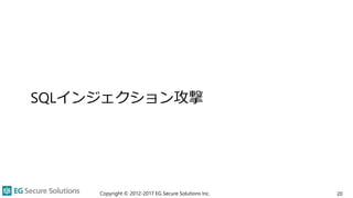 SQLインジェクション攻撃
Copyright © 2012-2017 EG Secure Solutions Inc. 20
 
