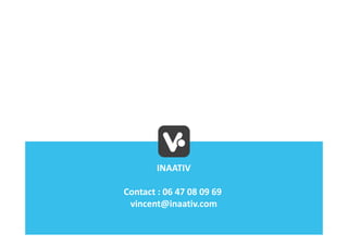 INAATIV

Contact : 06 47 08 09 69
 vincent@inaativ.com
 
