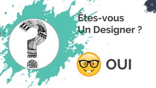 12
Êtes-vous
Un Designer ?
OUI
 