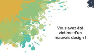 18
Vous avez été
victime d’un
mauvais design !
 