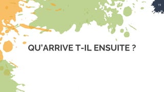 19
QU’ARRIVE T-IL ENSUITE ?
 