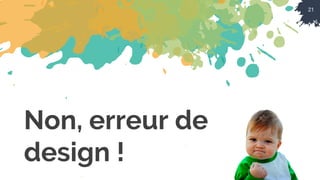 21
Non, erreur de
design !
 