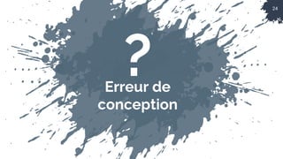 24
Erreur de
conception
?
 