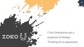 28
C’est l’entreprise qui a
propulsé le Design
Thinking et l’a popularisé
 