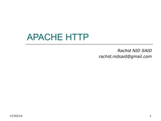 17/03/14 1
APACHE HTTP
Rachid NID SAID
rachid.nidsaid@gmail.com
 