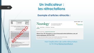 Exemple d’articles rétractés :
Voir l’explication de cette rétractation
sur le blog RetractionWatch
Un indicateur :
les rétractations
48
 