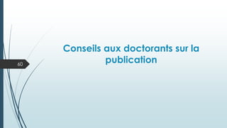 Conseils aux doctorants sur la
publication
60
 