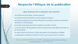 Source : Comité d’éthique du CNRS, « Pratiquer une recherche intègre
et responsable », CNRS, mars 2017
Respecter l’éthique de la publication
61
 