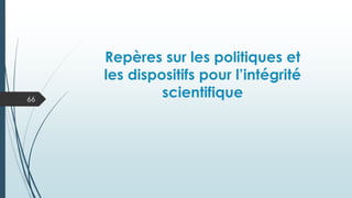 Repères sur les politiques et
les dispositifs pour l’intégrité
scientifique
66
 