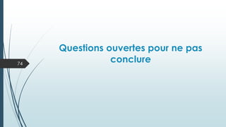 Questions ouvertes pour ne pas
conclure
74
 