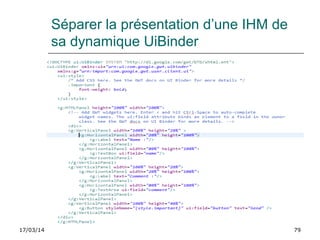 17/03/14 79
Séparer la présentation d’une IHM de
sa dynamique UiBinder
 