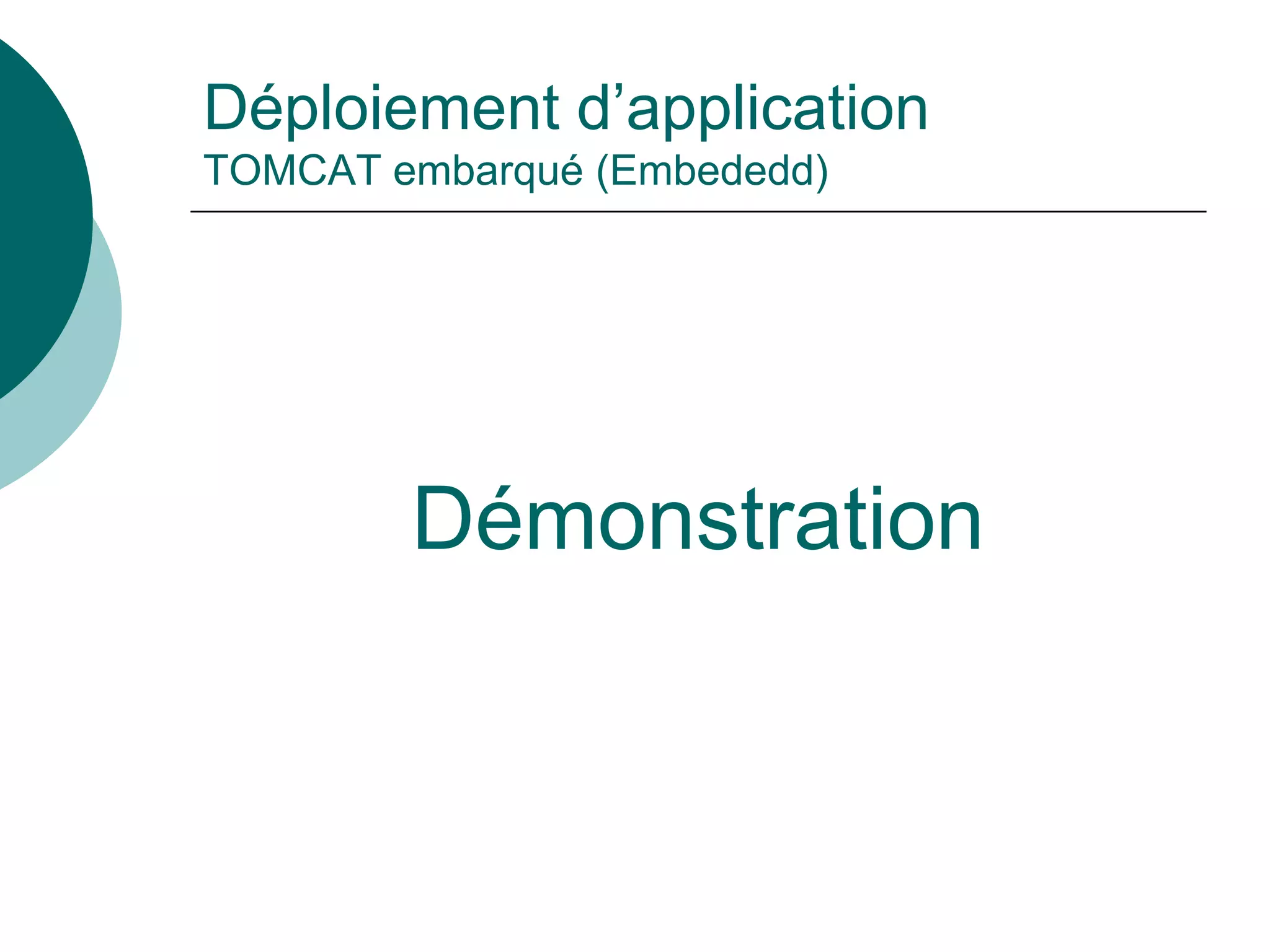 Déploiement d’application
TOMCAT embarqué (Embededd)
Démonstration
 