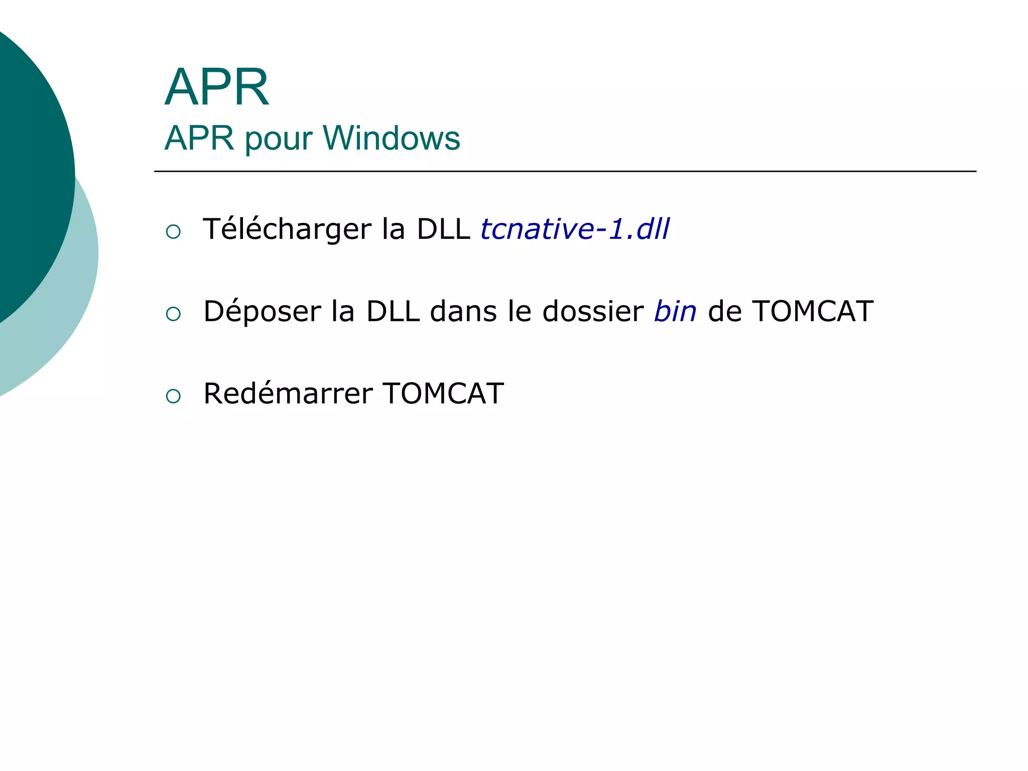 APR
APR pour Windows
 Télécharger la DLL tcnative-1.dll
 Déposer la DLL dans le dossier bin de TOMCAT
 Redémarrer TOMCAT
 