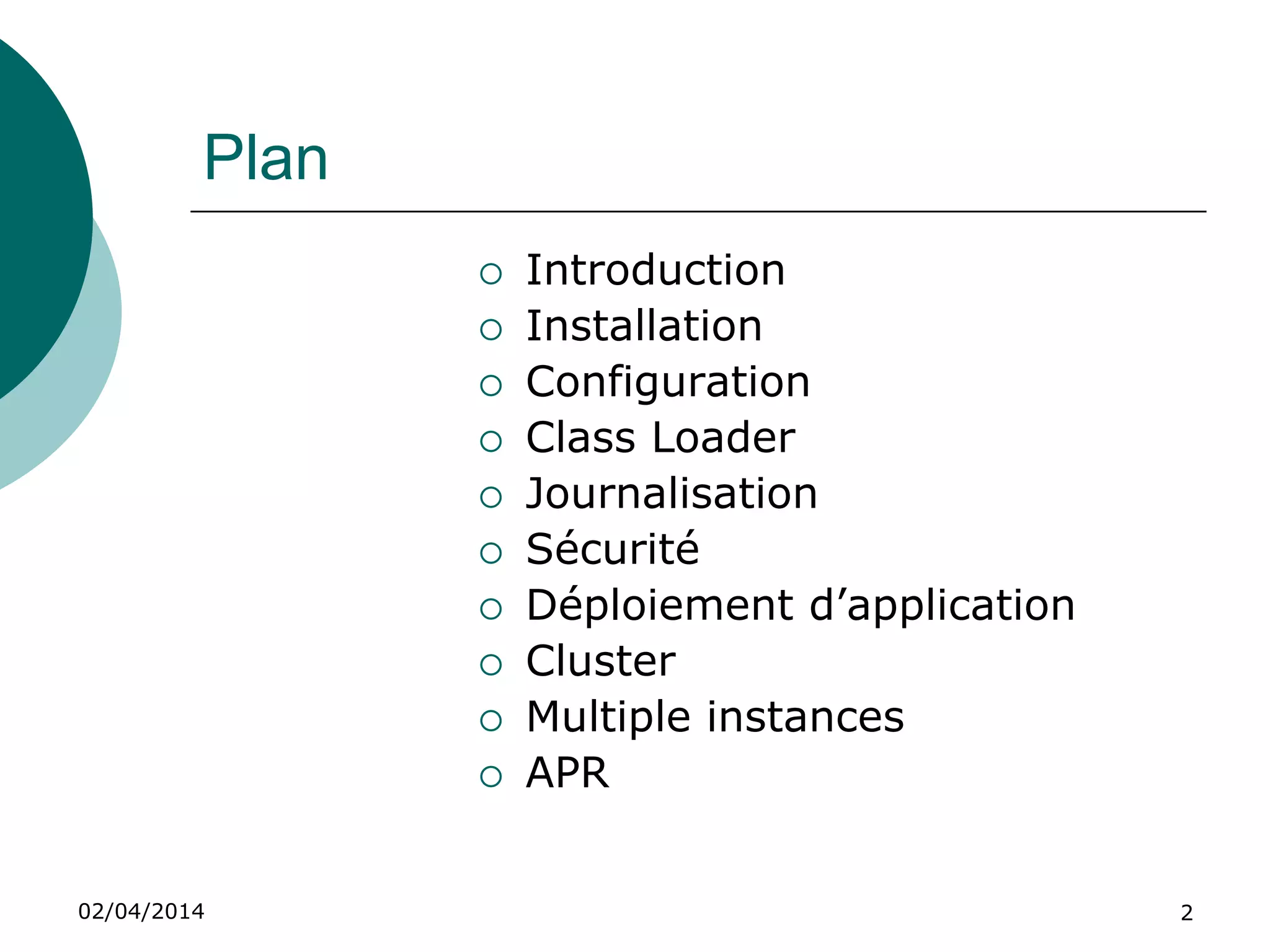 03/04/2014 2
Plan
 Déploiement
d’application
 Cluster
 Instances Multiples
 APR
 JMX Monitoring
 Introduction
 Installation
 Configuration
 Class Loader
 Journalisation
 Sécurité
 