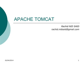 03/04/2014 1
APACHE TOMCAT
Rachid NID SAID
rachid.nidsaid@gmail.com
 