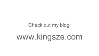 Check out my blog:
www.kingsze.com
 