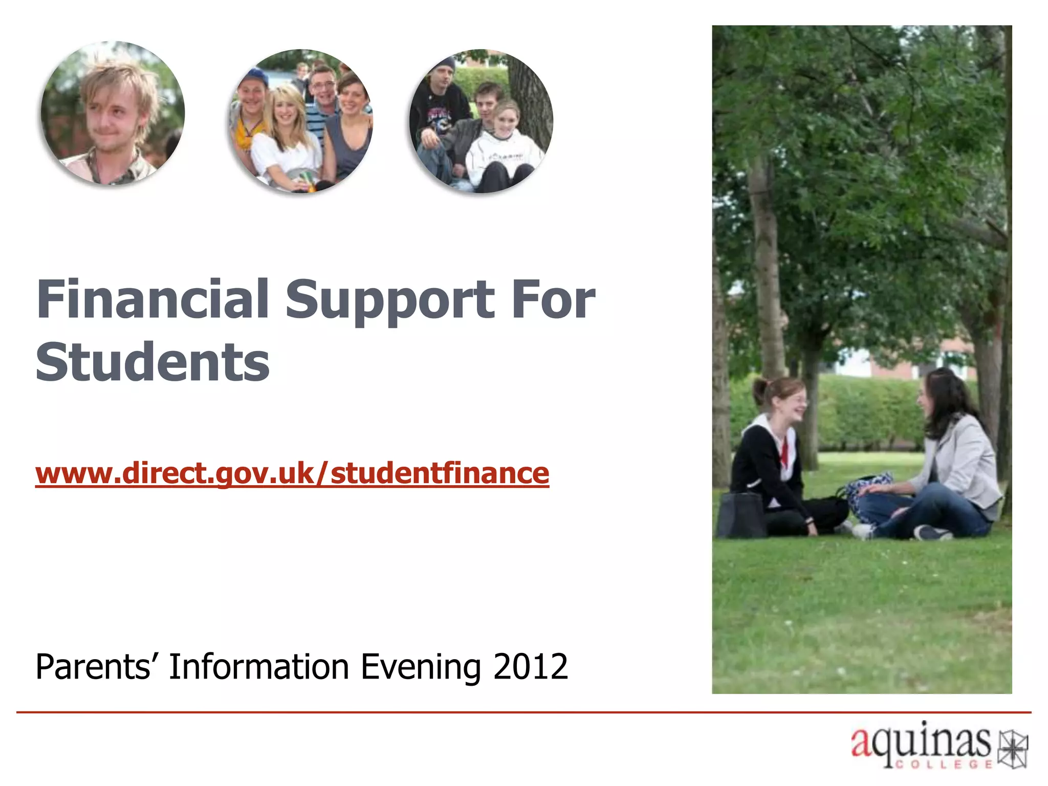 Financial Support For
Students
www.direct.gov.uk/studentfinance




Parents’ Information Evening 2012
 