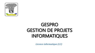 GESPRO
GESTION DE PROJETS
INFORMATIQUES
Licence informatique (L3)
 