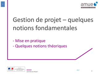 MENESR
GESTION DE PROJET
2017
- Mise en pratique
- Quelques notions théoriques
Gestion de projet – quelques
notions fondamentales
3
1
 