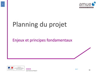 MENESR
GESTION DE PROJET
2017
Planning du projet
Enjeux et principes fondamentaux
83
8
 