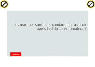 Copyright © 2014 Oracle and/or its affiliates. All rights reserved. |
Les marques sont-elles condamnées à courir
après la data consommateur ?
C
lick
to
buy
N
O
W
!
PDF-XChange
w
w
w
.docu-track.c
o
m
C
lick
to
buy
N
O
W
!
PDF-XChange
w
w
w
.docu-track.c
o
m
 