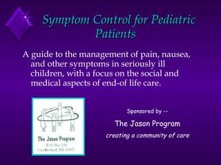 Symptom Control for Pediatric Patients   ,[object Object],Sponsored by -- The Jason Program creating a community of care 