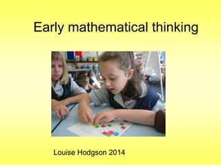 Early mathematical thinking

Louise Hodgson 2014

 