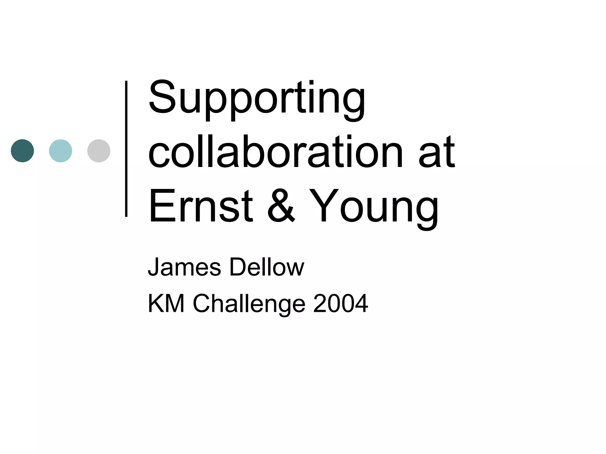 Supporting collaboration at Ernst & Young James Dellow KM Challenge 2004 