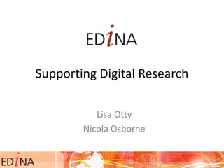 Supporting Digital Research
Lisa Otty
Nicola Osborne
 