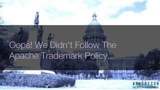 Oops! We Didn't Follow The
Apache Trademark Policy...
Oops! We Didn't Follow The
Apache Trademark Policy...
 