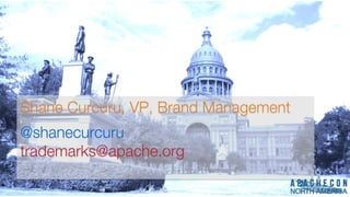 Shane Curcuru, VP, Brand Management
@shanecurcuru
trademarks@apache.org
Shane Curcuru, VP, Brand Management
@shanecurcuru
trademarks@apache.org
 