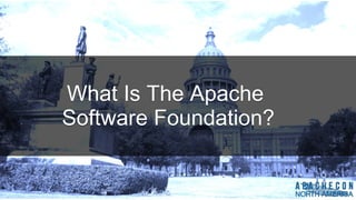 What Is The Apache
Software Foundation?
What Is The Apache
Software Foundation?
 