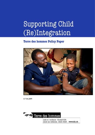 Supporting Child
(Re)Integration
Terre des hommes Policy Paper




© Tdh,2009
 