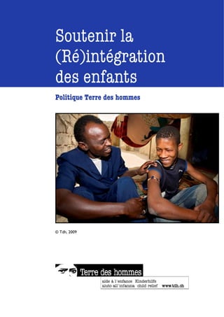 Soutenir la
(Ré)intégration
des enfants
Politique Terre des hommes




© Tdh, 2009
 