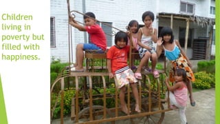 Children
living in
poverty but
filled with
happiness.
 