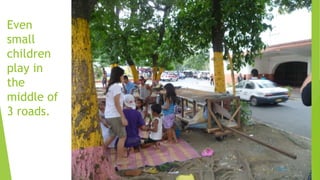 Even
small
children
play in
the
middle of
3 roads.
 