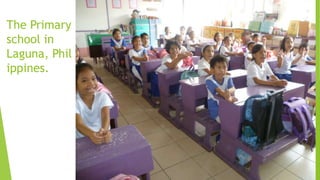 The Primary
school in
Laguna, Phil
ippines.
 