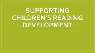 SUPPORTING
CHILDREN’S READING
DEVELOPMENT
 