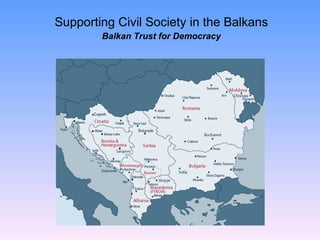 Supporting Civil Society in the Balkans Balkan Trust for Democracy 