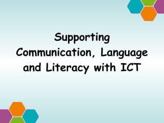 Supporting Communication, Language and Literacy with ICT 