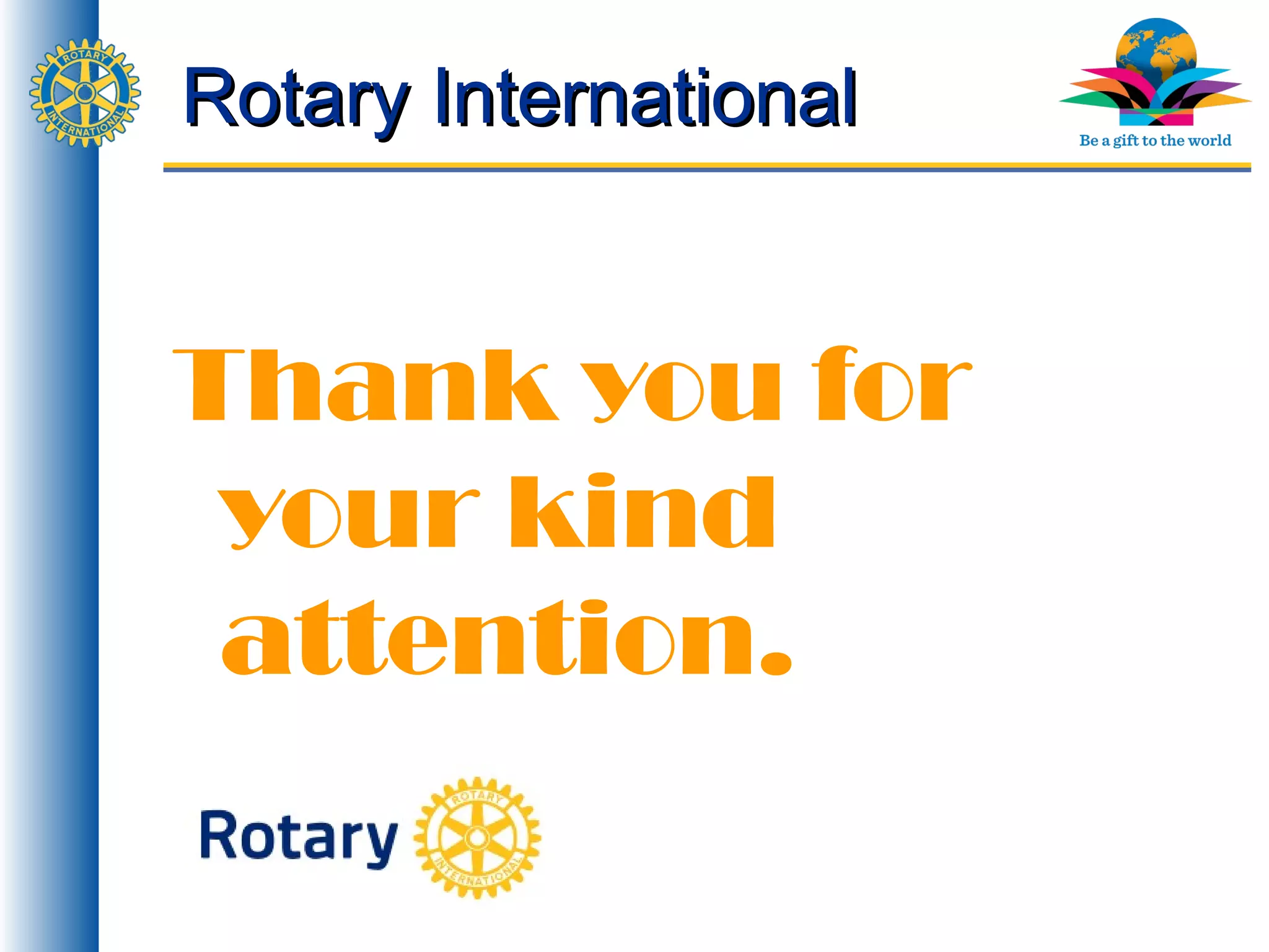 Rotary InternationalRotary International
Thank you for
your kind
attention.
 