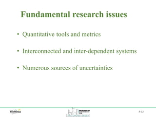 Fundamental research issues
A-22
• Quantitative tools and metrics
• Interconnected and inter-dependent systems
• Numerous sources of uncertainties
 
