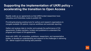 Supporting the implementation of UKRI policy –
accelerating the transition to Open Access
Rapidly scale up our agreements ...