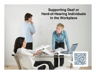 Supporting Deaf or
Hard-of-Hearing Individuals
     in the Workplace
 