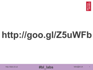 http://goo.gl/Z5uWFb

http://labs.bl.uk

#bl_labs

labs@bl.uk

1

 