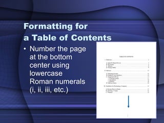 Formatting for  a Table of Contents Number the page at the bottom center using lowercase Roman numerals (i, ii, iii, etc.) i 
