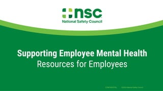 ©2020 National Safety Council
CONFIDENTIAL
Supporting Employee Mental Health
Resources for Employees
 